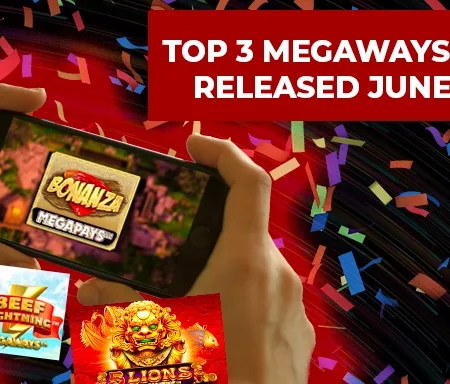 Top 3 Megaways Slots Released in June 2021